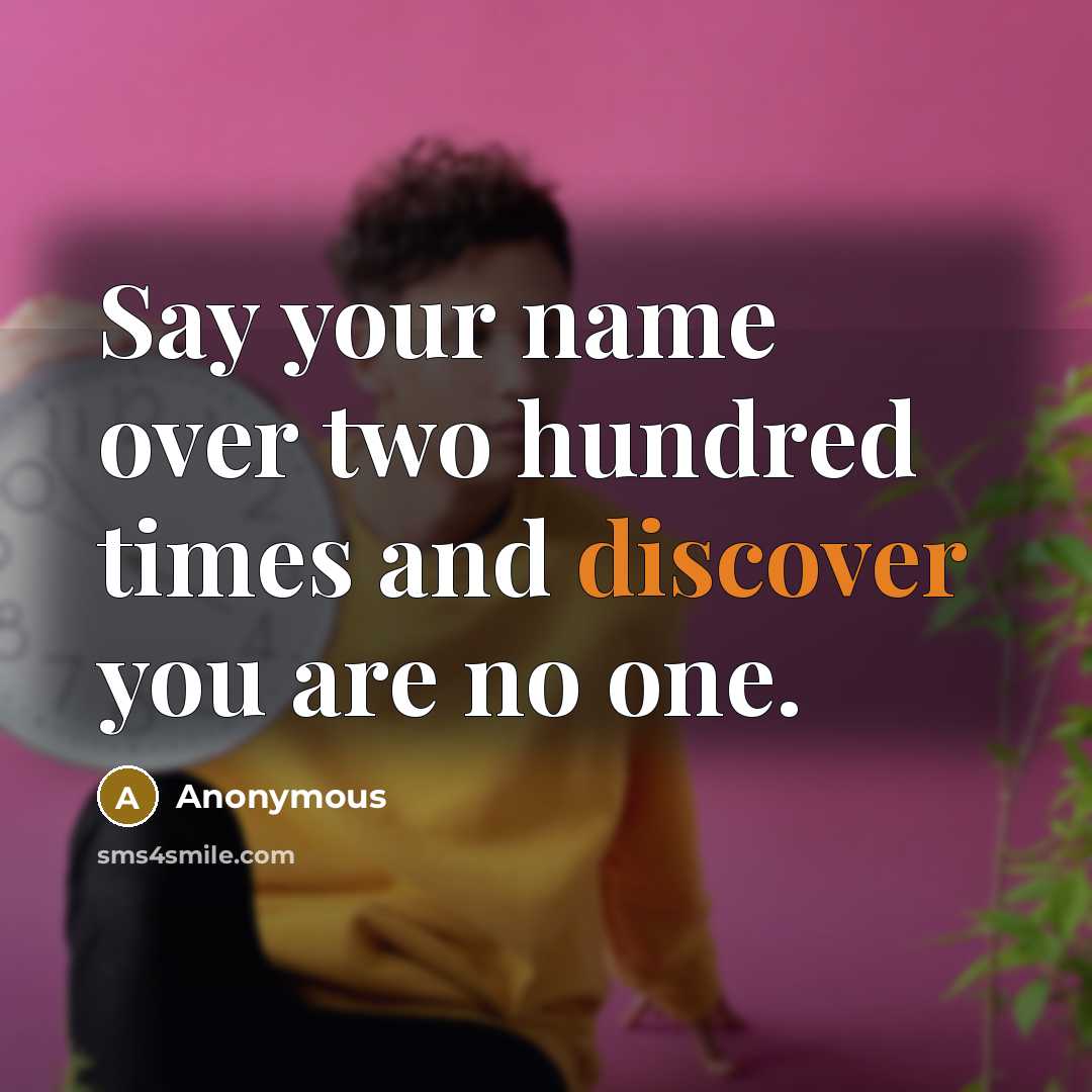“Say your name over two hundred times and discover you…” quote by Anonymous