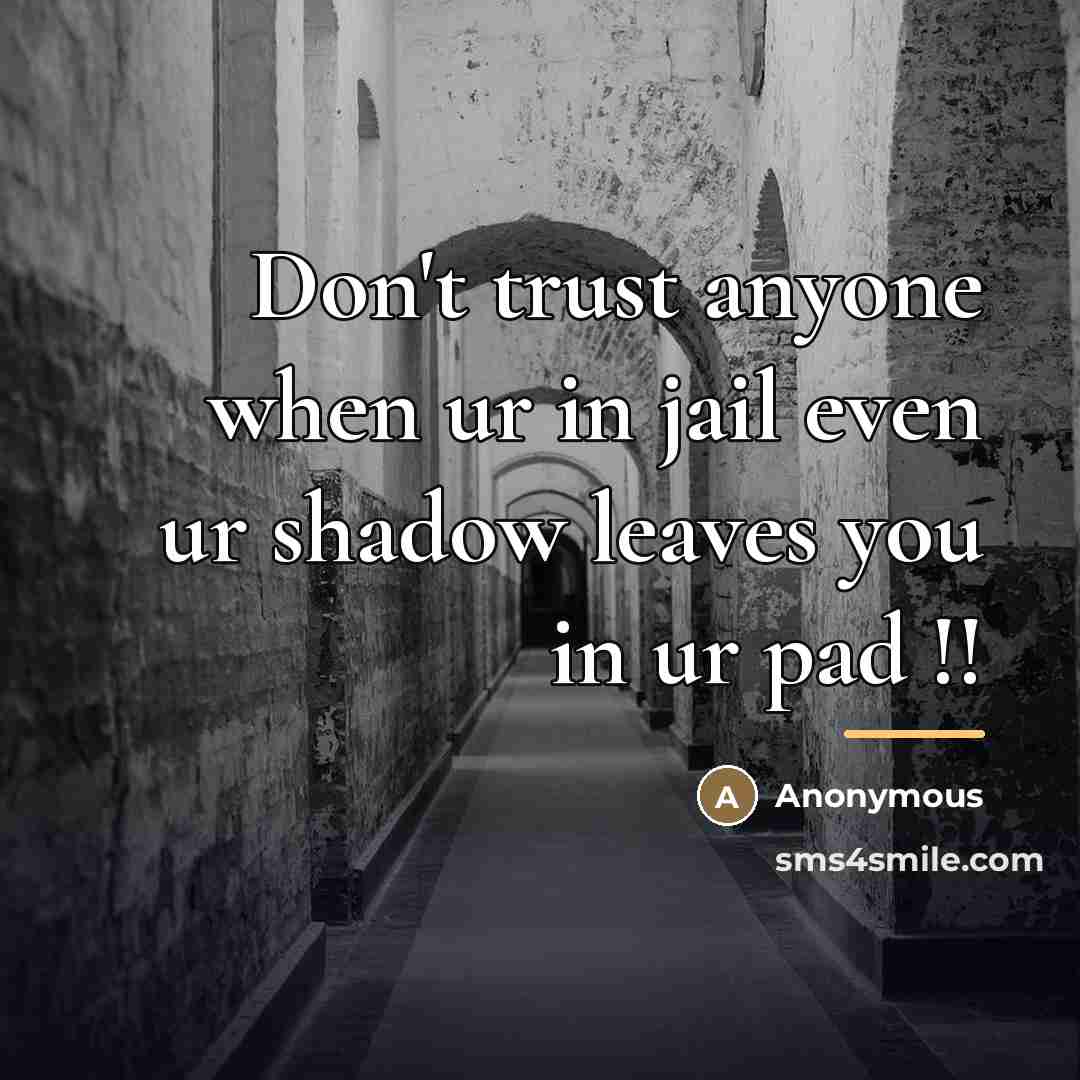 “Don't trust anyone when ur in jail even ur shadow…” quote by Anonymous