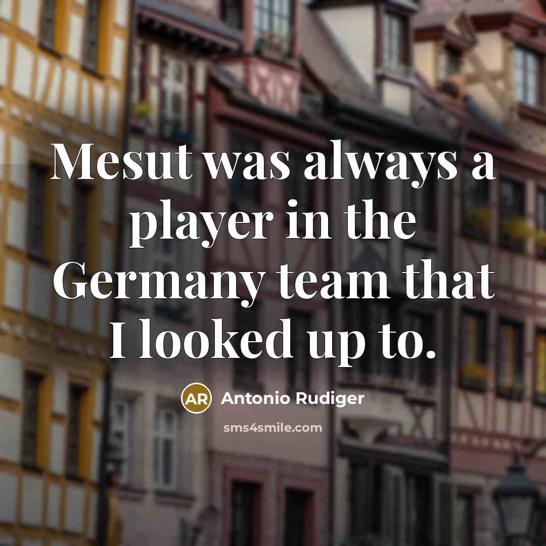 “Mesut was always a player in the Germany team that…” quote by Antonio Rudiger