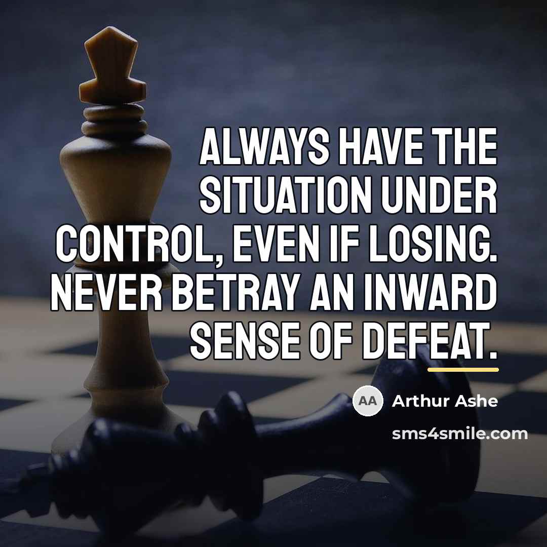 “Always have the situation under control, even if losing. Never…” quote by Arthur Ashe
