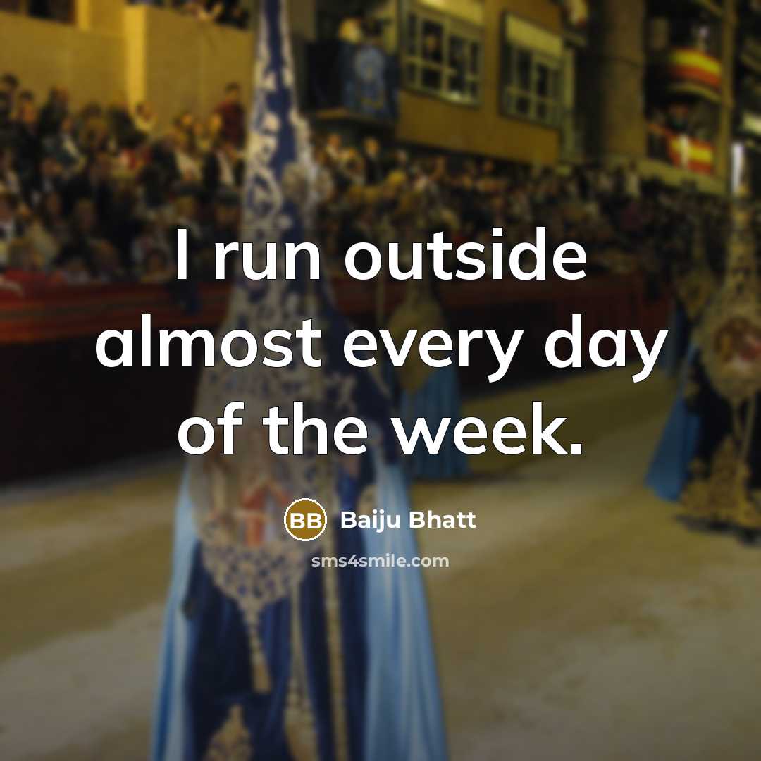“I run outside almost every day of the week.…” quote by Baiju Bhatt