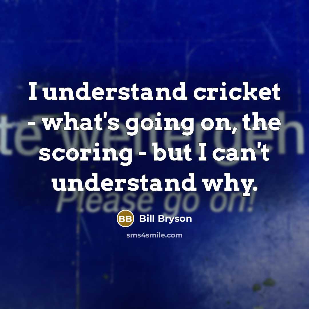 “I understand cricket - what's going on, the scoring -…” quote by Bill Bryson