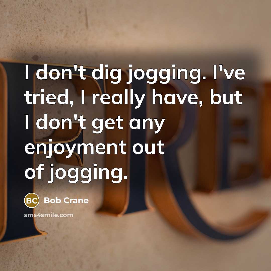 “I don't dig jogging. I've tried, I really have, but…” quote by Bob Crane