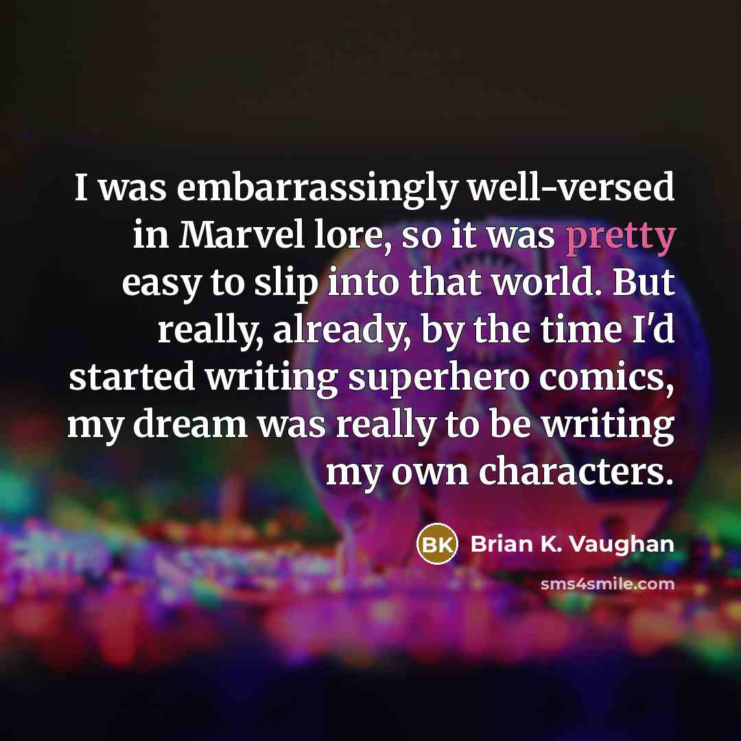 “I was embarrassingly well-versed in Marvel lore, so it was…” quote by Brian K. Vaughan