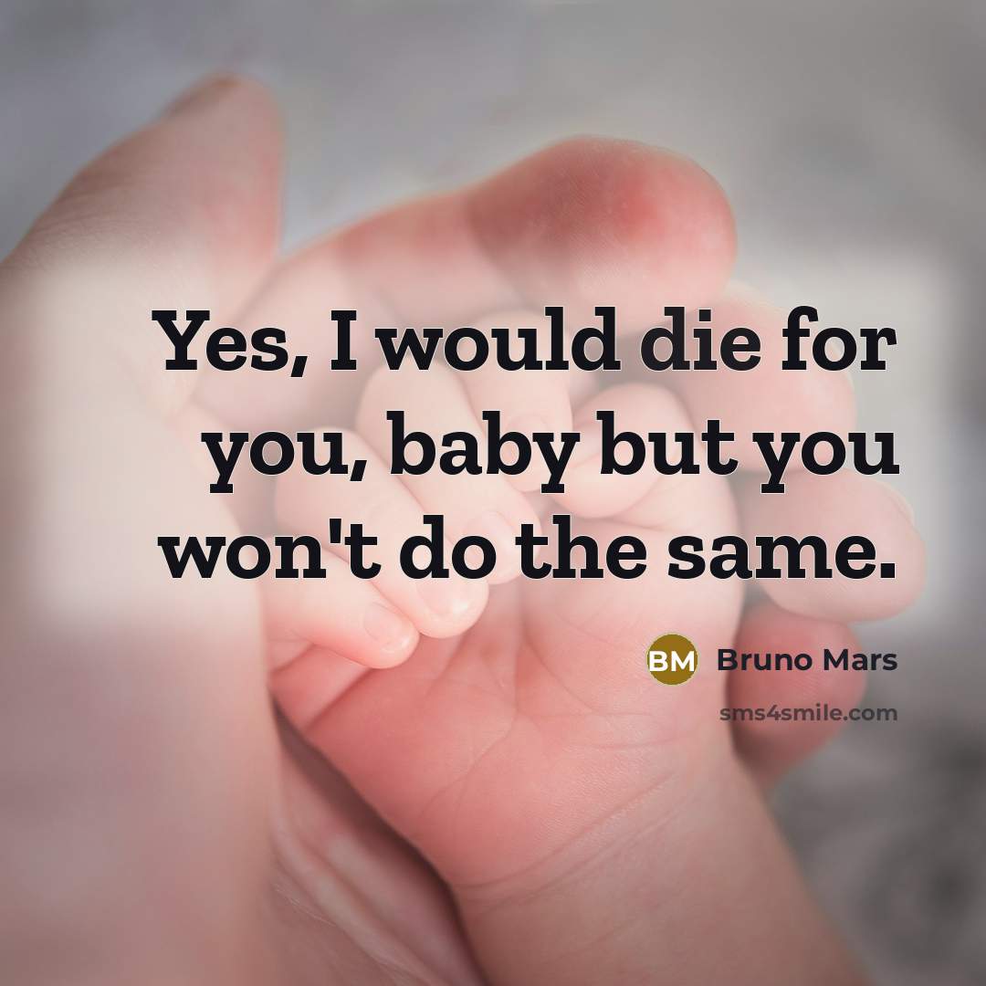 “Yes, I would die for you, baby but you won't…” quote by Bruno Mars