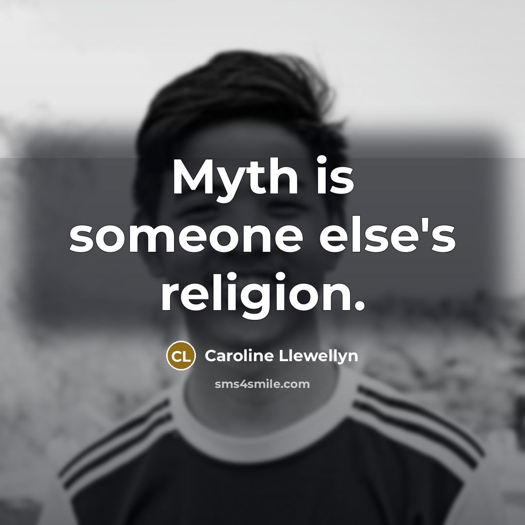 “Myth is someone else's religion.…” quote by Caroline Llewellyn