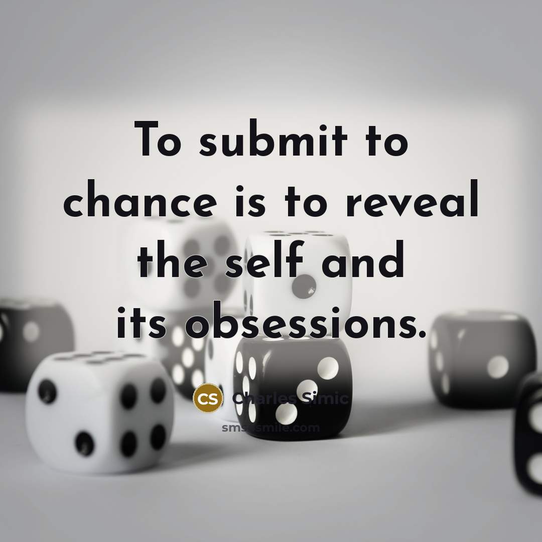 “To submit to chance is to reveal the self and…” quote by Charles Simic