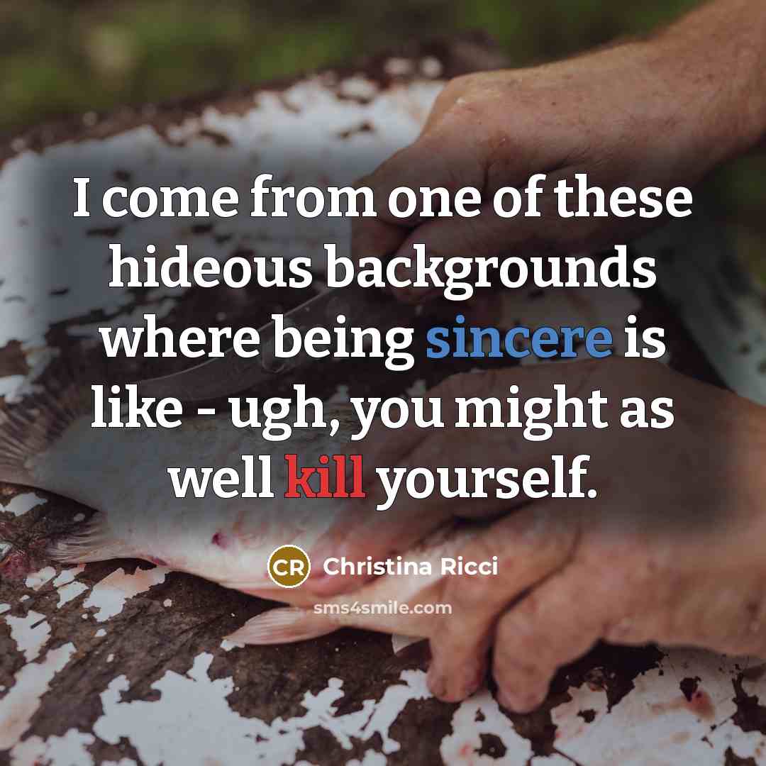 “I come from one of these hideous backgrounds where being…” quote by Christina Ricci