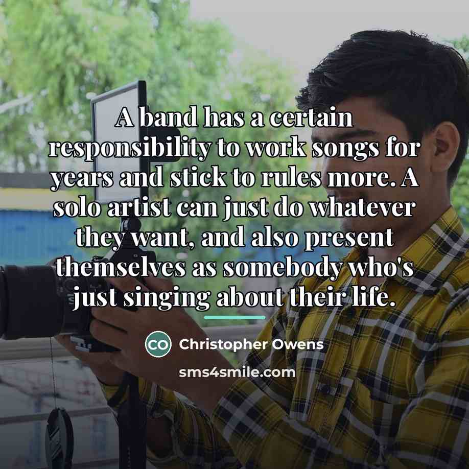 “A band has a certain responsibility to work songs for…” quote by Christopher Owens