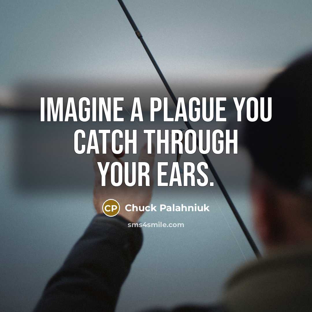 “Imagine a plague you catch through your ears.…” quote by Chuck Palahniuk