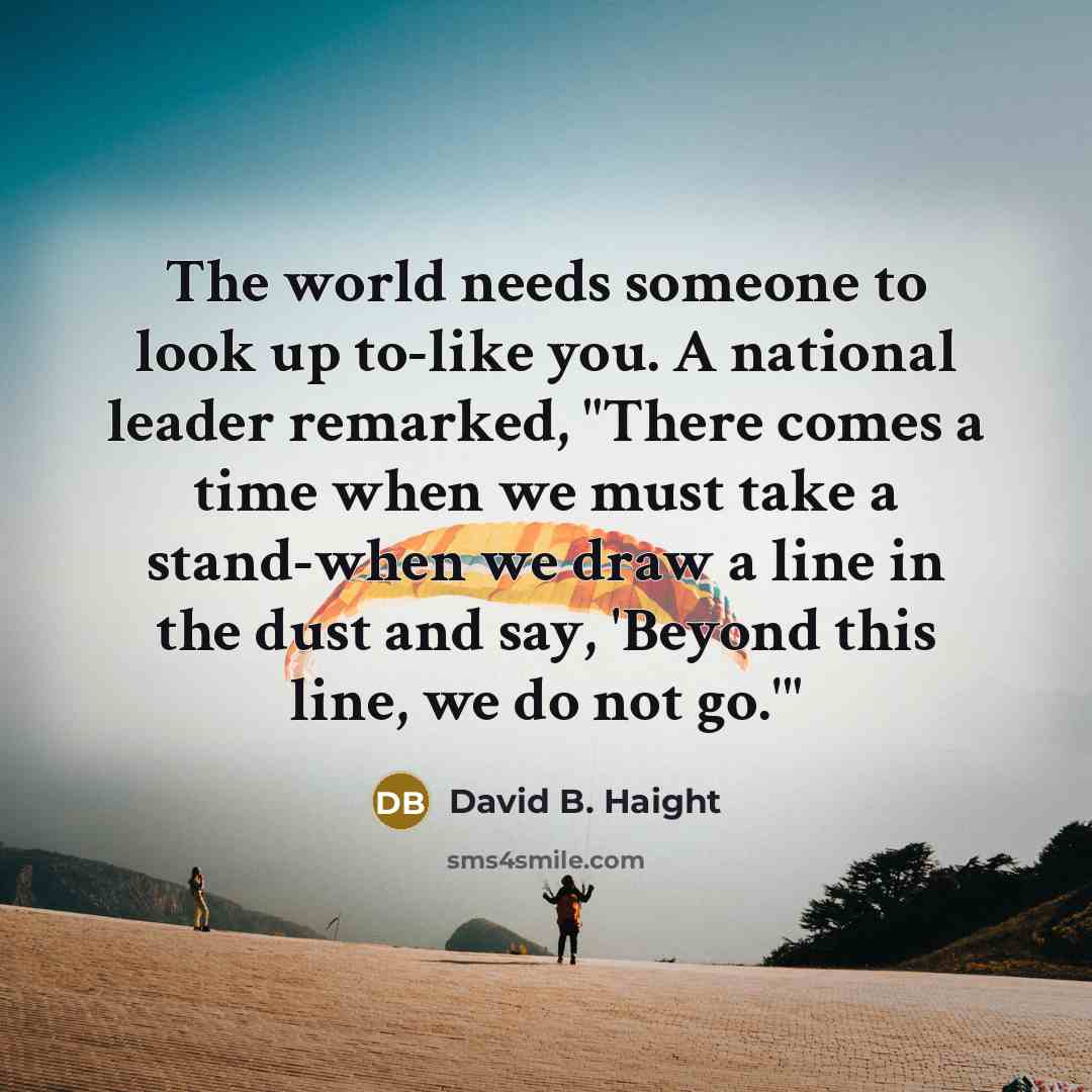 “The world needs someone to look up to-like you. A…” quote by David B. Haight