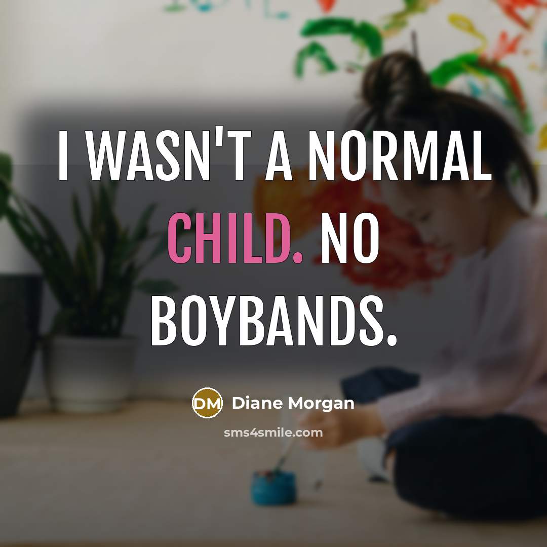 “I wasn't a normal child. No boybands.…” quote by Diane Morgan