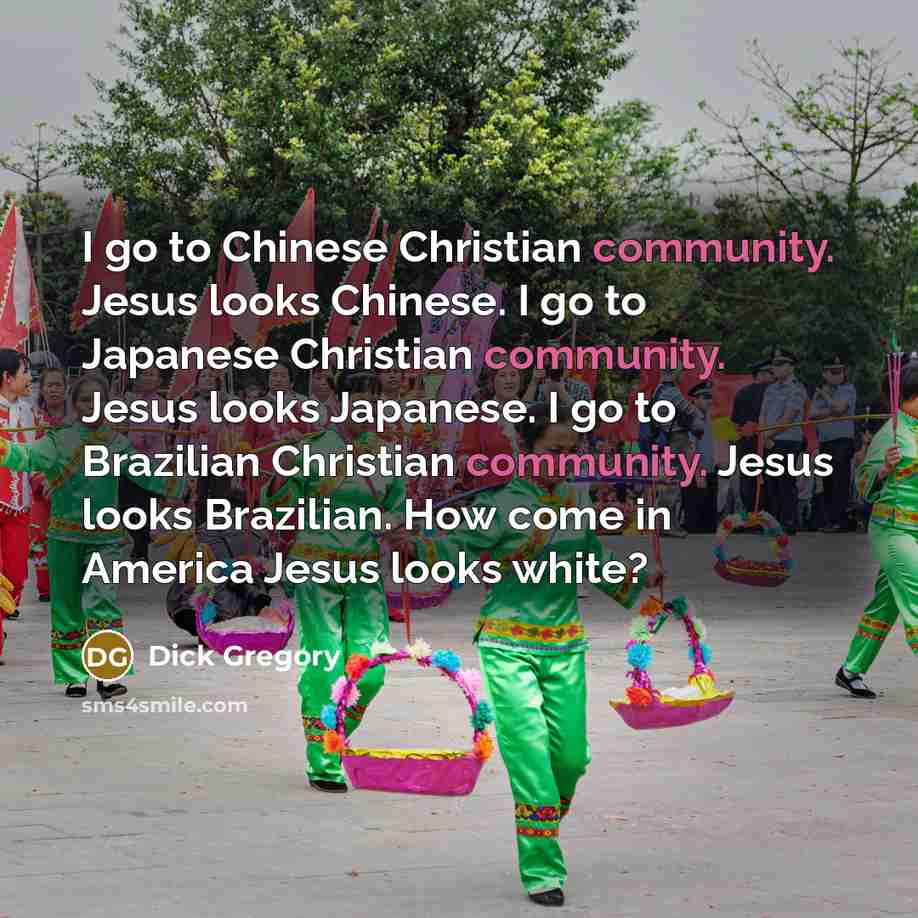 “I go to Chinese Christian community. Jesus looks Chinese. I…” quote by Dick Gregory