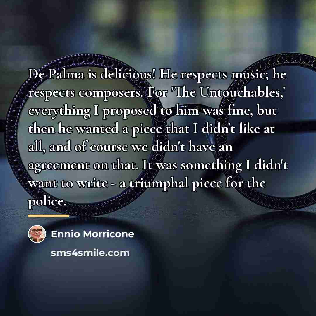 “De Palma is delicious! He respects music; he respects composers.…” quote by Ennio Morricone