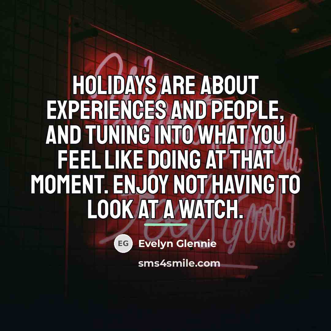 “Holidays are about experiences and people, and tuning into what…” quote by Evelyn Glennie