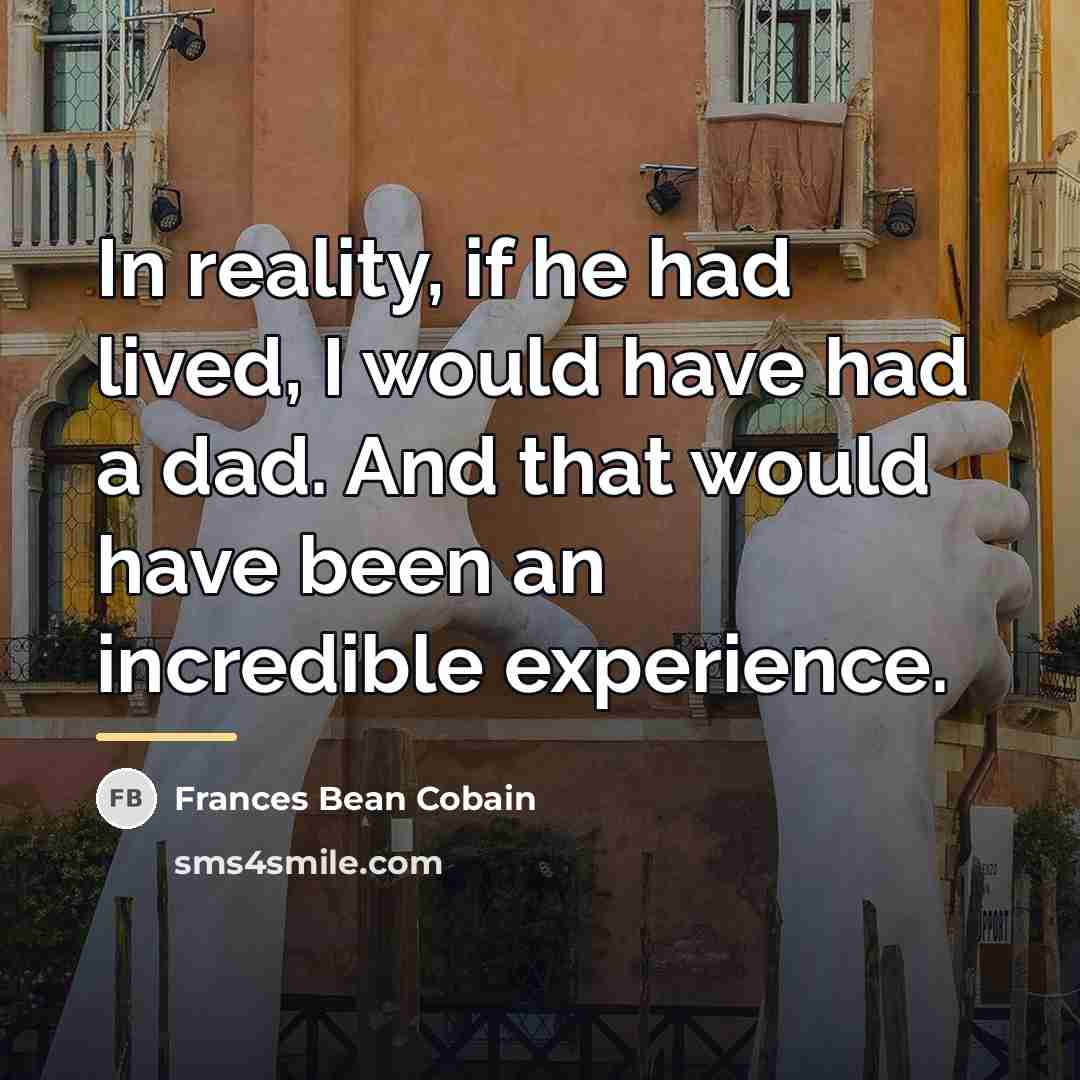 “In reality, if he had lived, I would have had…” quote by Frances Bean Cobain