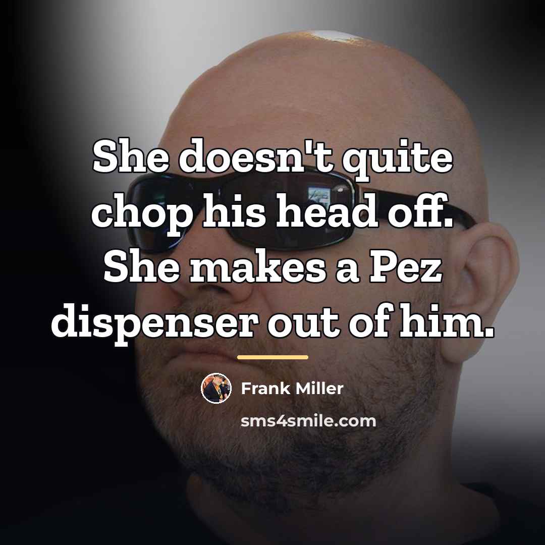 “She doesn't quite chop his head off. She makes a…” quote by Frank Miller