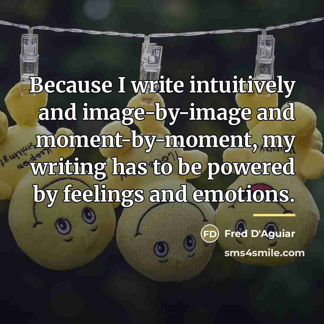 “Because I write intuitively and image-by-image and moment-by-moment, my writing…” quote by Fred D'Aguiar
