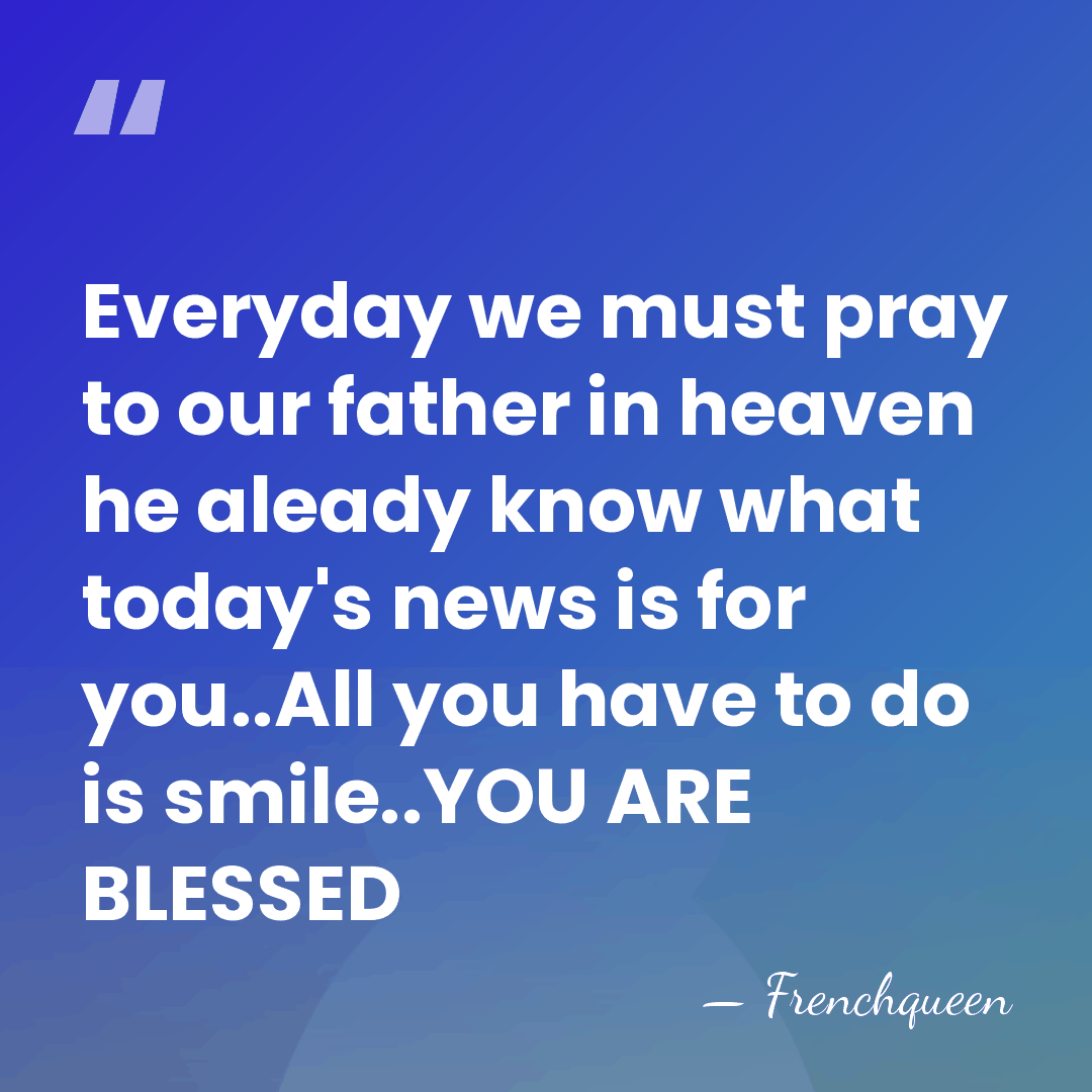 Everyday we must pray to our father in heaven he aleady know&hellip; - Frenchqueen
