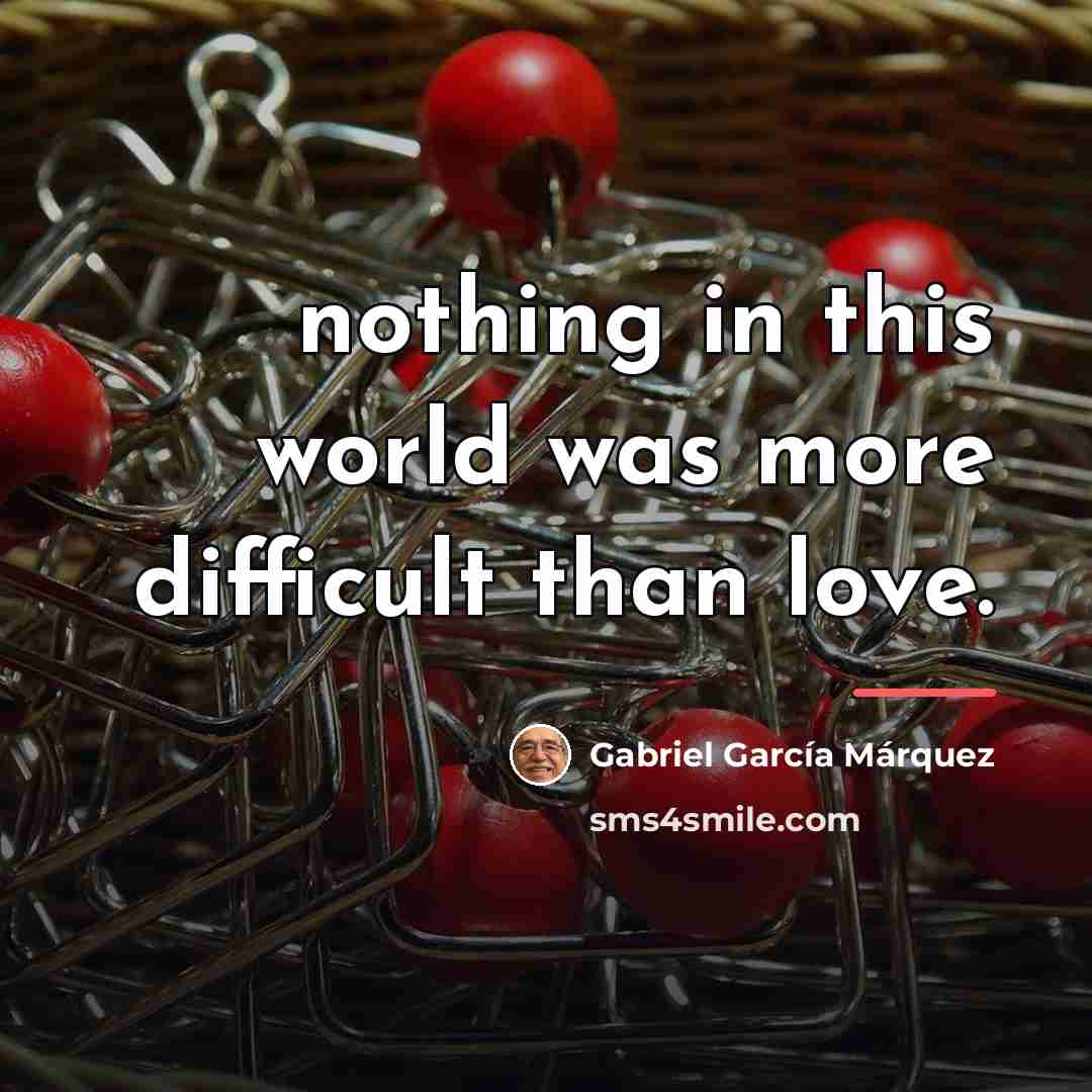 “nothing in this world was more difficult than love.…” quote by Gabriel Garcia Marquez