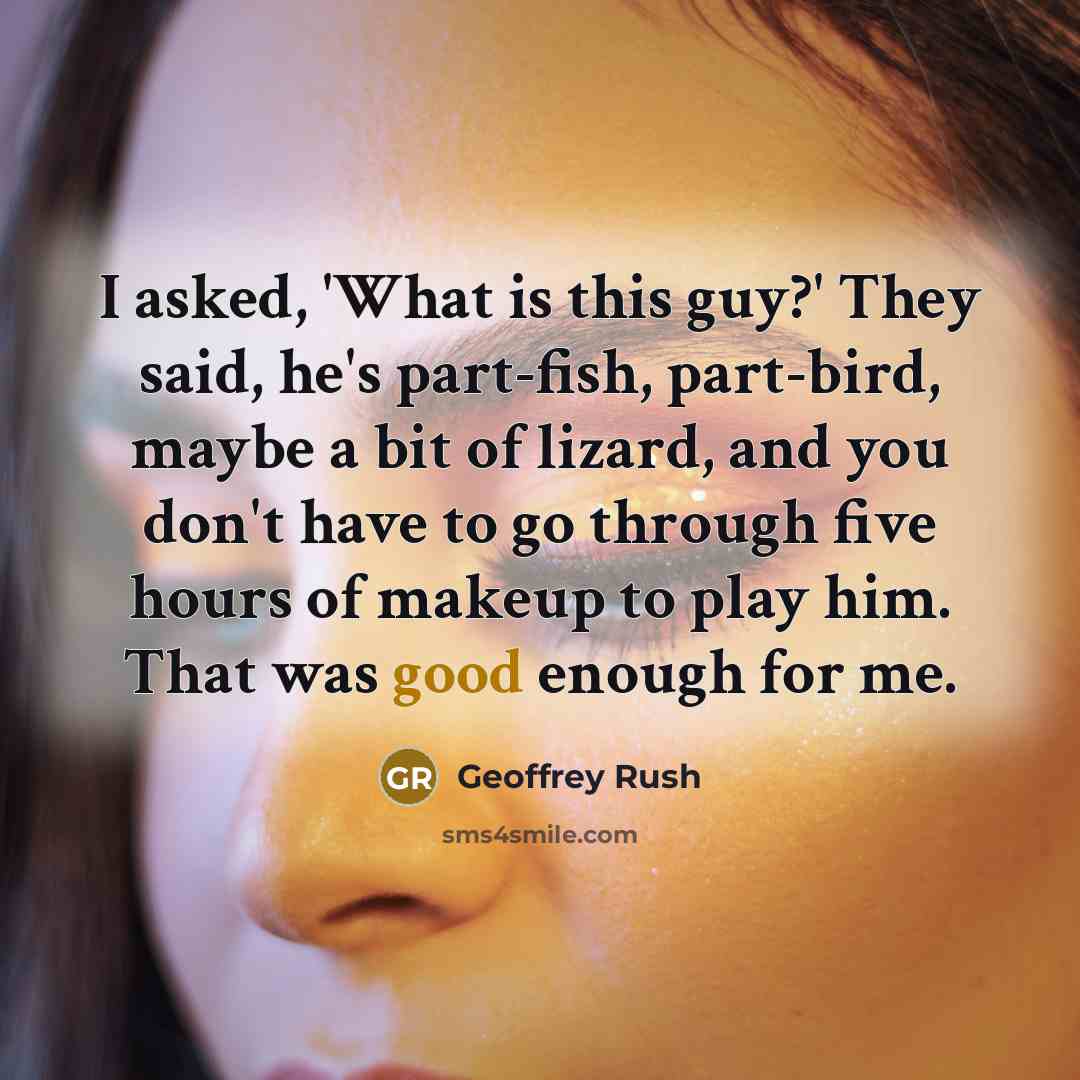 “I asked, 'What is this guy?' They said, he's part-fish,…” quote by Geoffrey Rush
