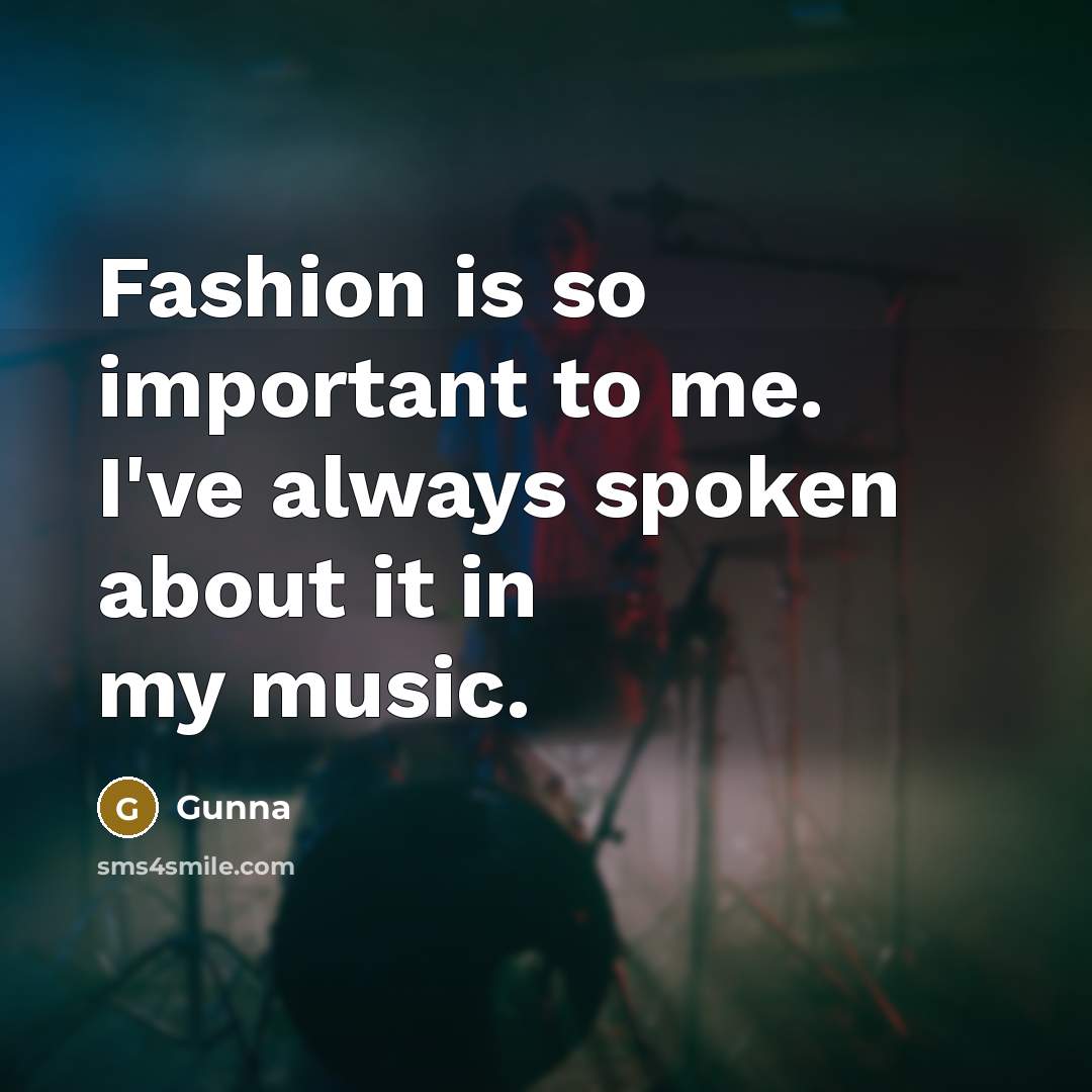 “Fashion is so important to me. I've always spoken about…” quote by Gunna