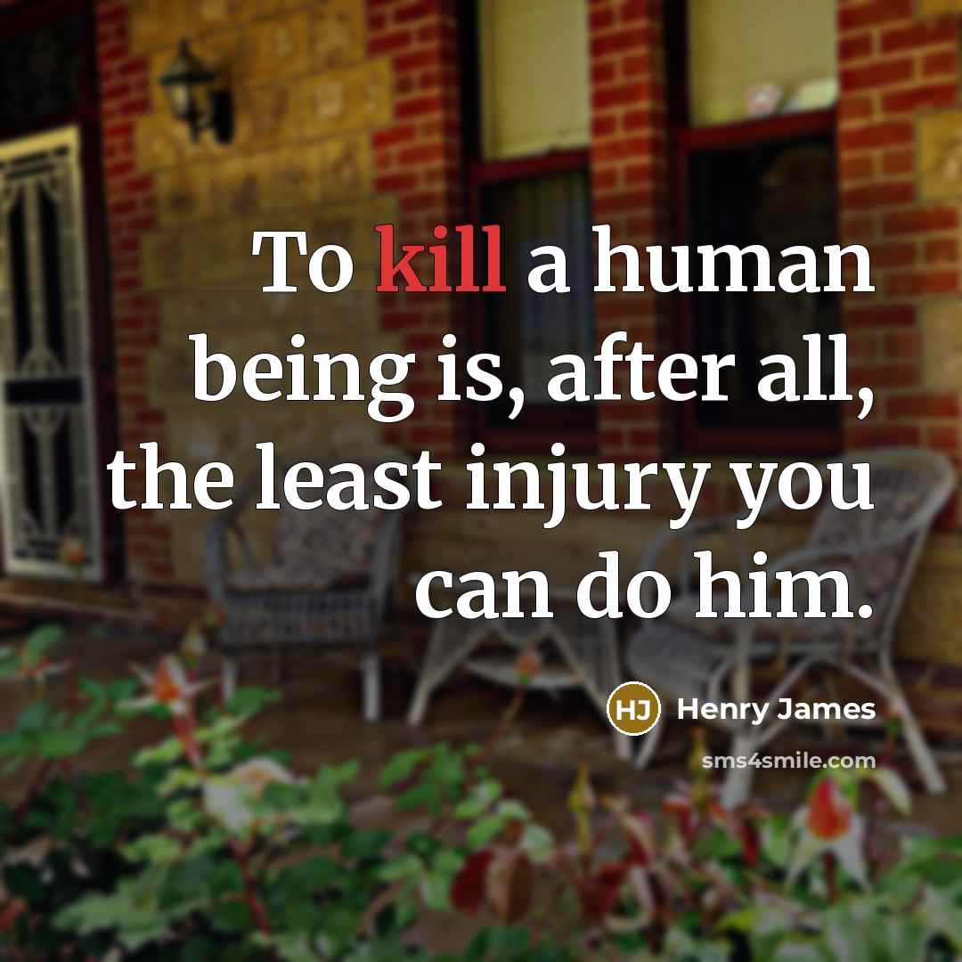 “To kill a human being is, after all, the least…” quote by Henry James