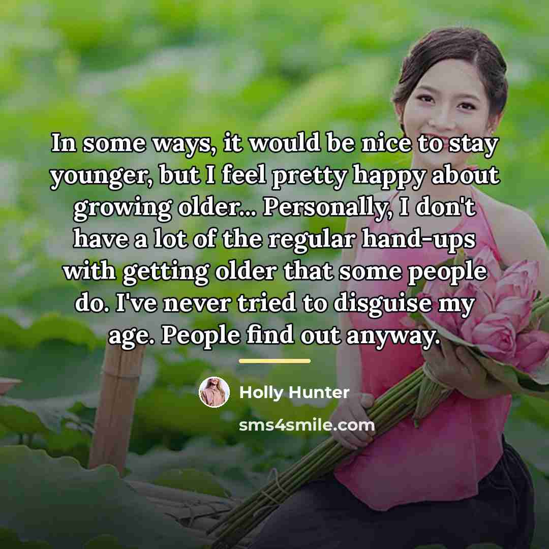 “In some ways, it would be nice to stay younger,…” quote by Holly Hunter