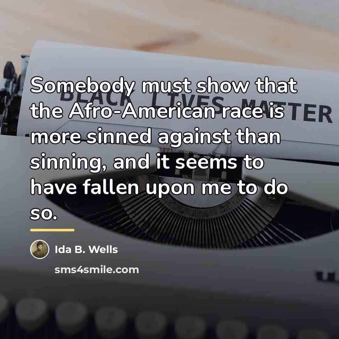 “Somebody must show that the Afro-American race is more sinned…” quote by Ida B. Wells