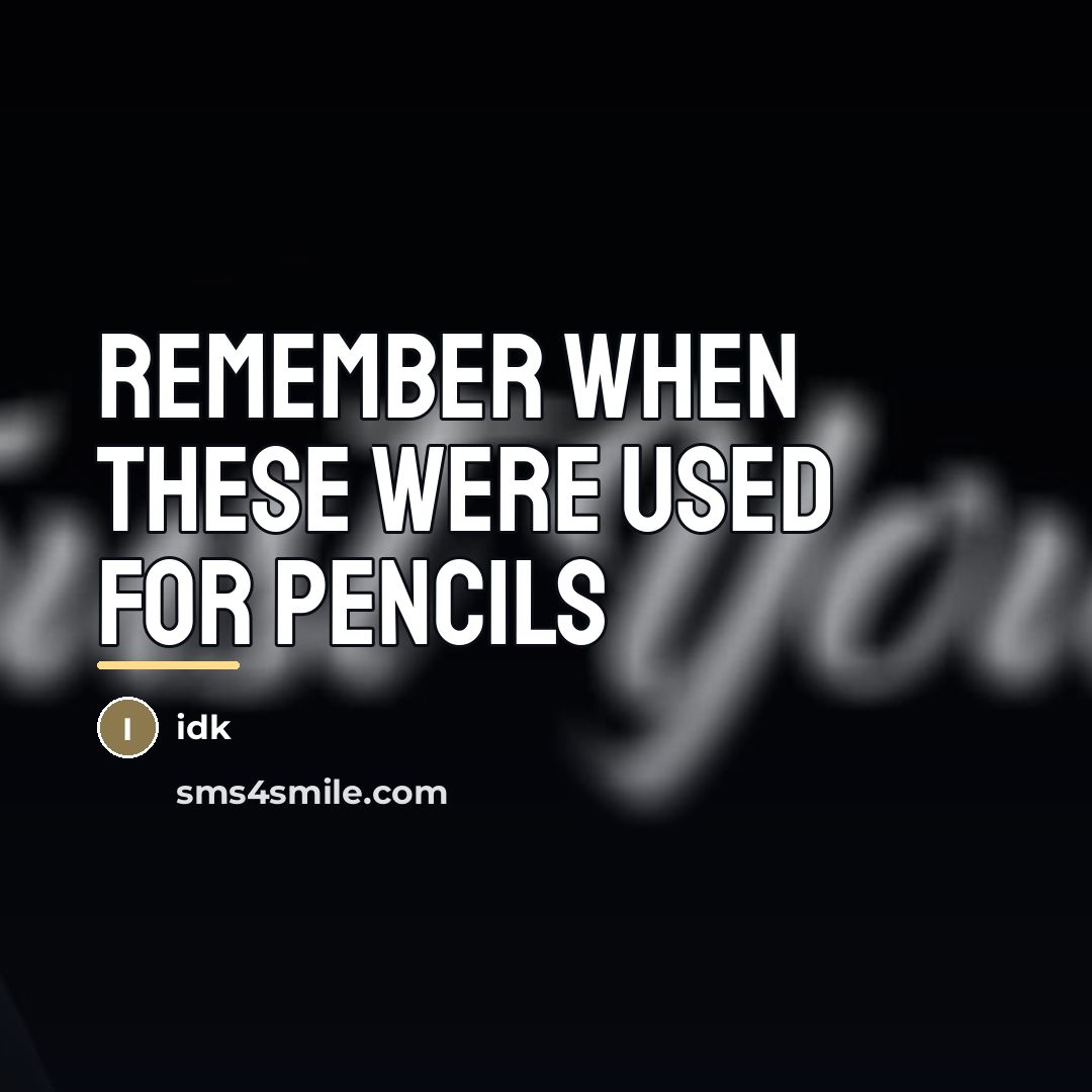“Remember when these were used for pencils…” quote by Idk