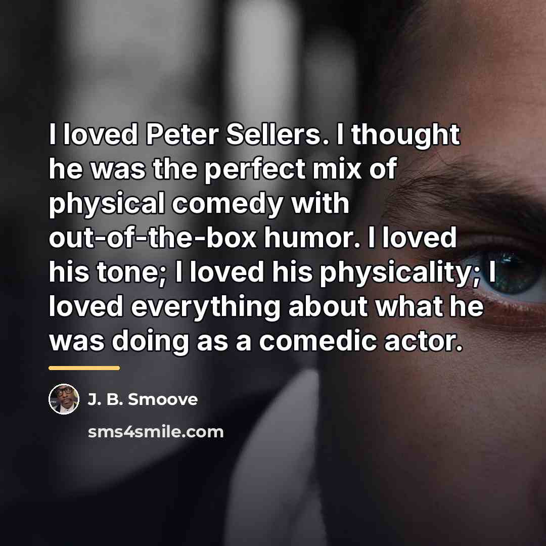 “I loved Peter Sellers. I thought he was the perfect…” quote by J. B. Smoove
