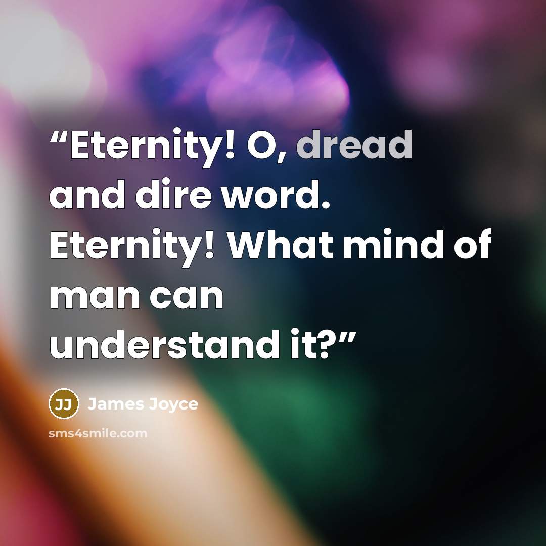 “Eternity! O, dread and dire word. Eternity! What mind of man can understand it?” quote by James Joyce