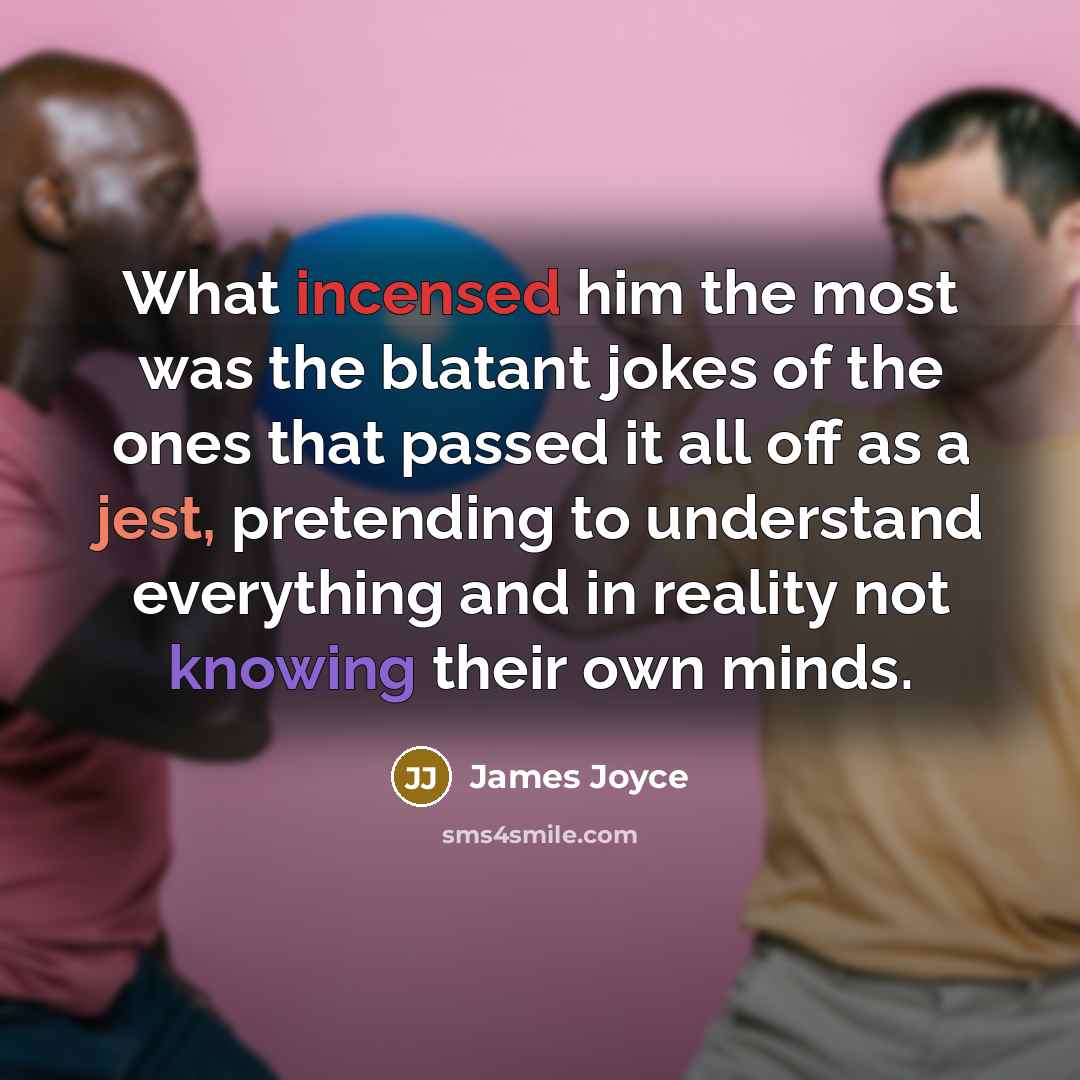 “What incensed him the most was the blatant jokes of…” quote by James Joyce