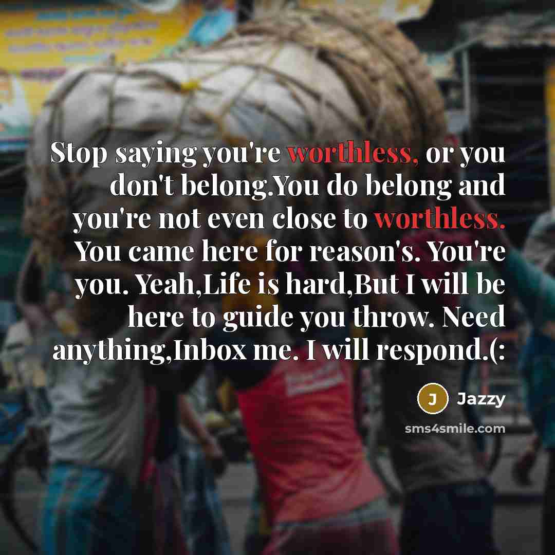 “Stop saying you're worthless, or you don't belong.You do belong…” quote by Jazzy