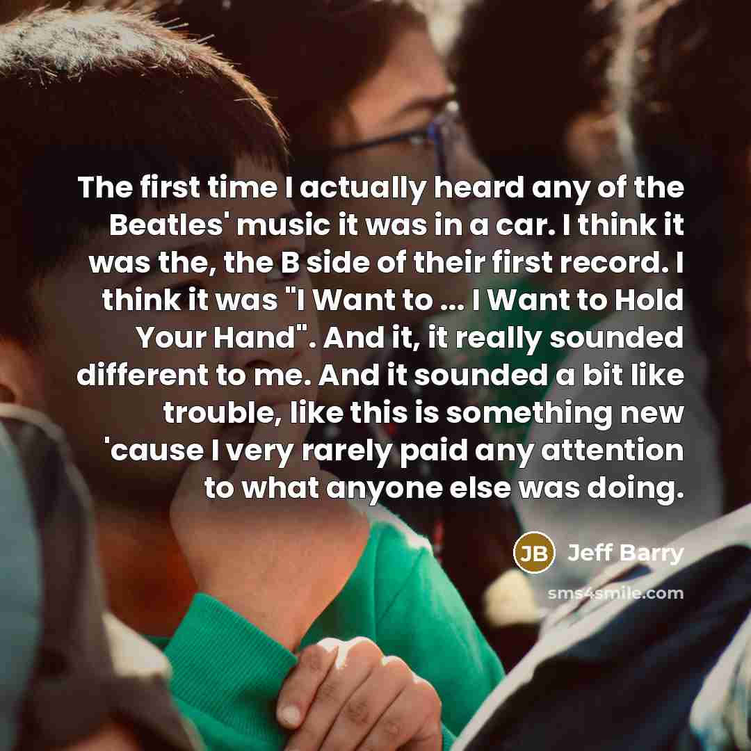 “The first time I actually heard any of the Beatles'…” quote by Jeff Barry