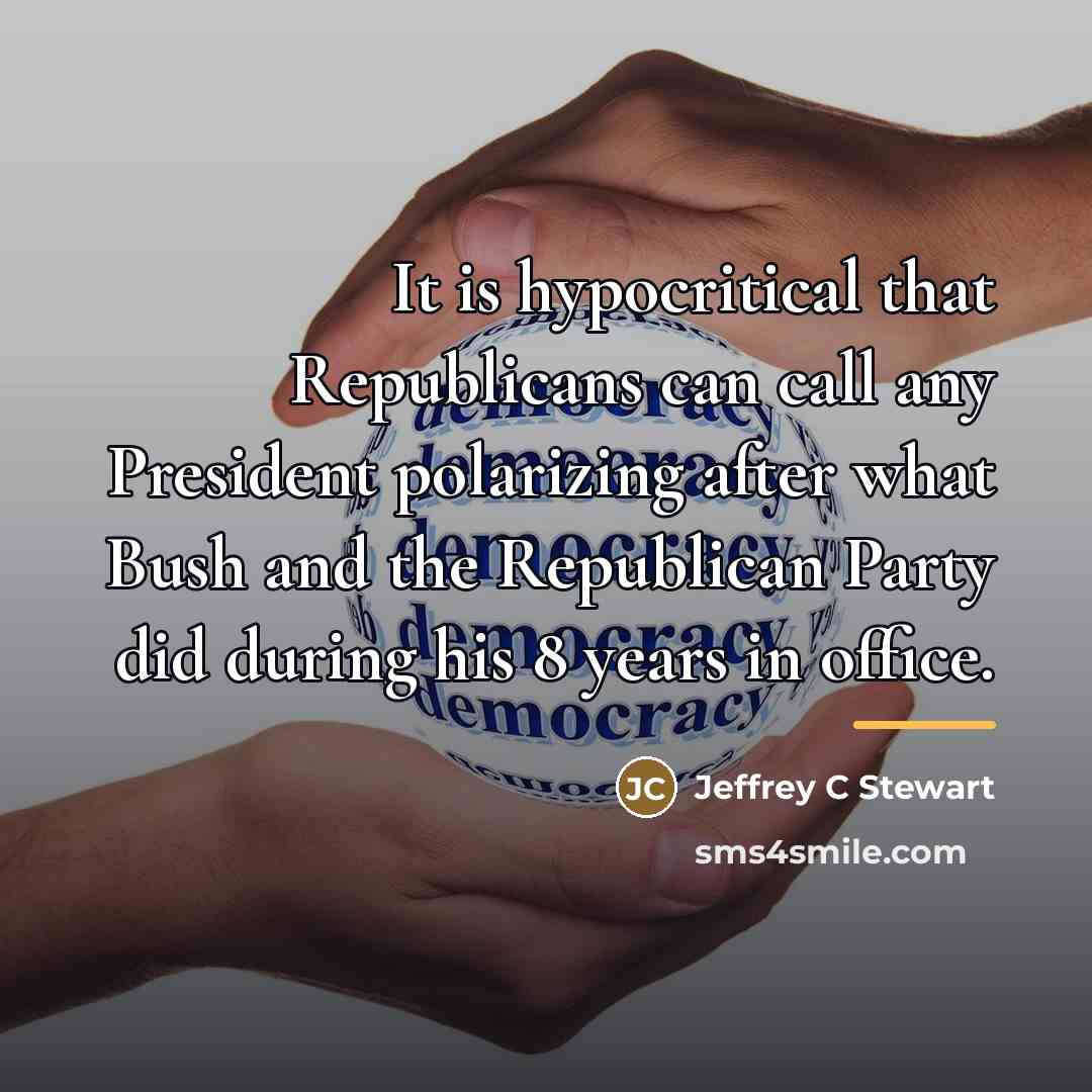 “It is hypocritical that Republicans can call any President polarizing…” quote by Jeffrey C Stewart