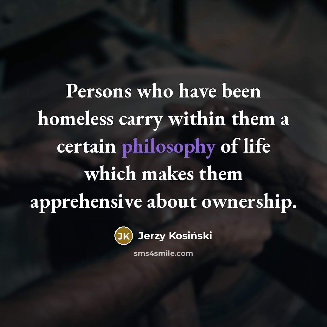 “Persons who have been homeless carry within them a certain…” quote by Jerzy Kosinski