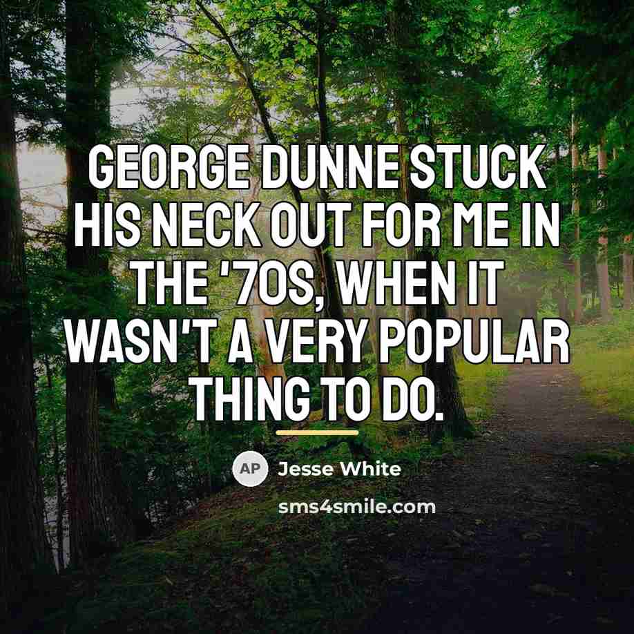 “George Dunne stuck his neck out for me in the…” quote by Jesse White