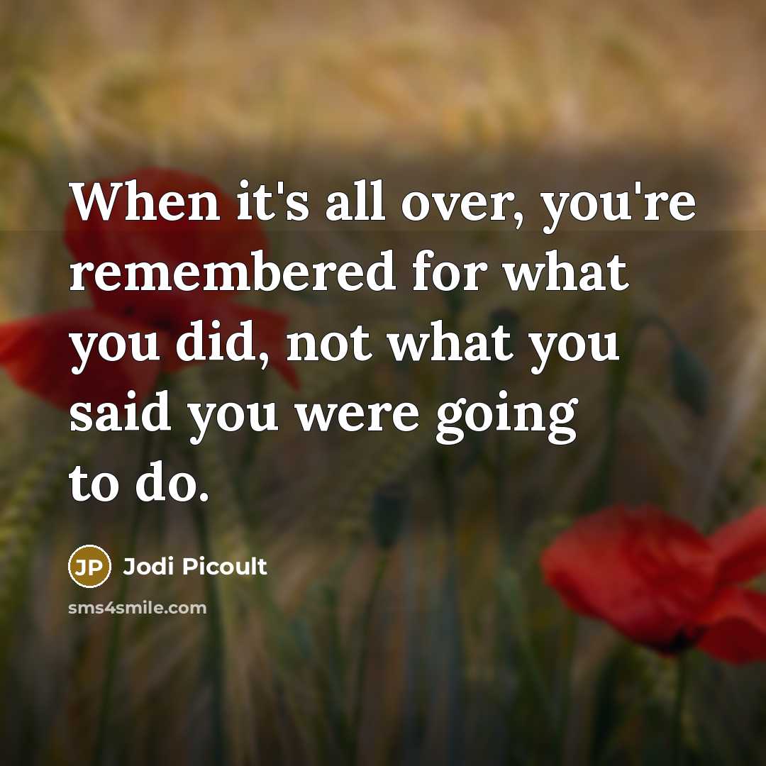 “When it's all over, you're remembered for what you did,…” quote by Jodi Picoult