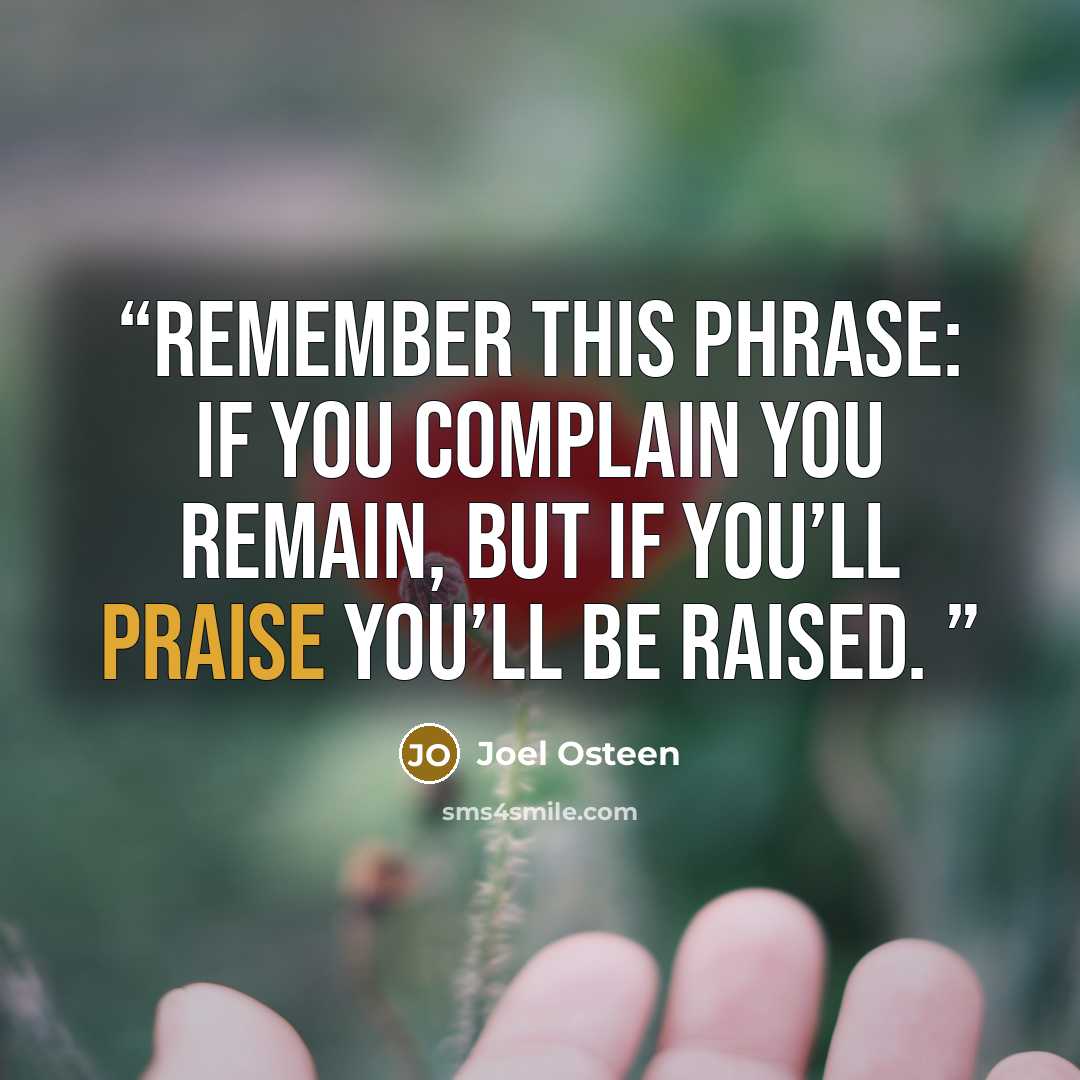 “Remember this phrase: If you complain you remain, but if you’ll praise you’ll be raised.” quote by Joel Osteen