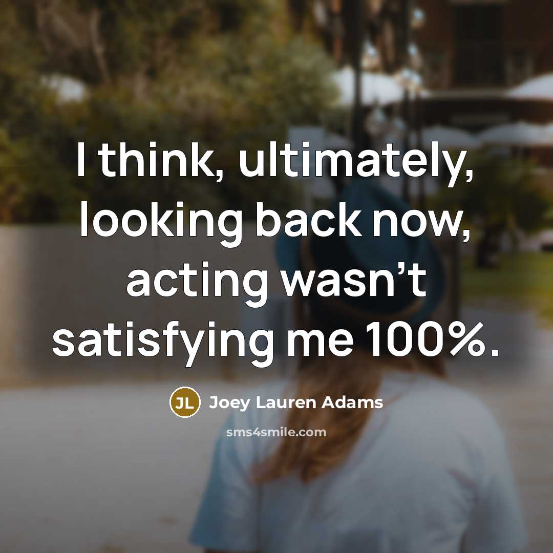 “I think, ultimately, looking back now, acting wasn't satisfying me…” quote by Joey Lauren Adams