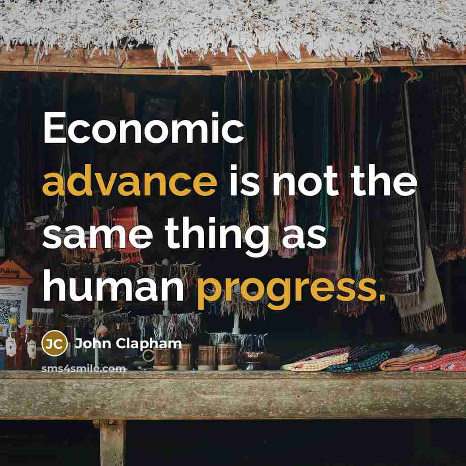 “Economic advance is not the same thing as human progress.” quote by John Clapham
