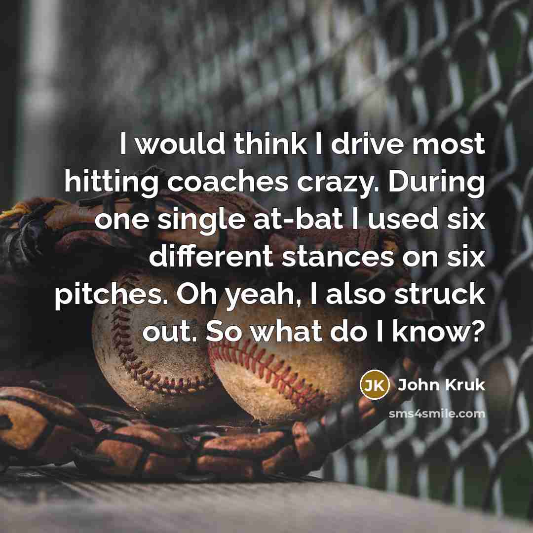 “I would think I drive most hitting coaches crazy. During…” quote by John Kruk