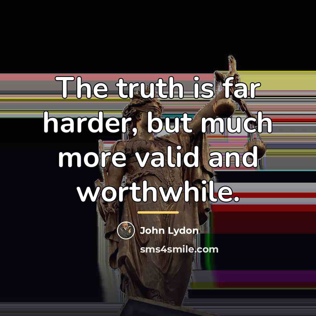 “The truth is far harder, but much more valid and…” quote by John Lydon