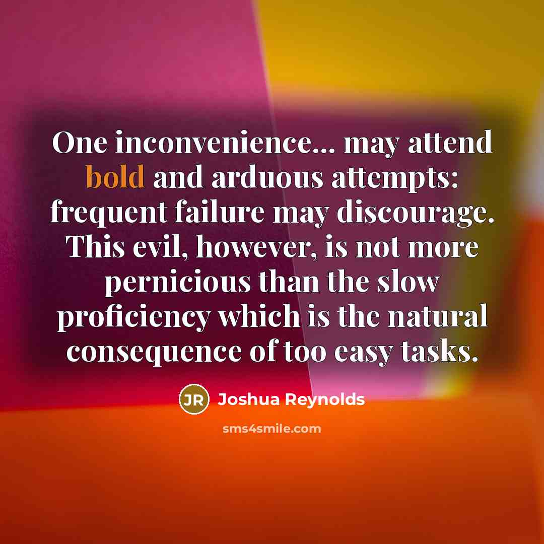 “One inconvenience... may attend bold and arduous attempts: frequent failure…” quote by Joshua Reynolds
