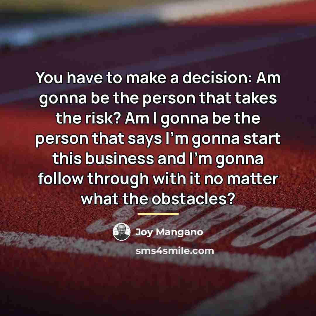 “You have to make a decision: Am gonna be the…” quote by Joy Mangano