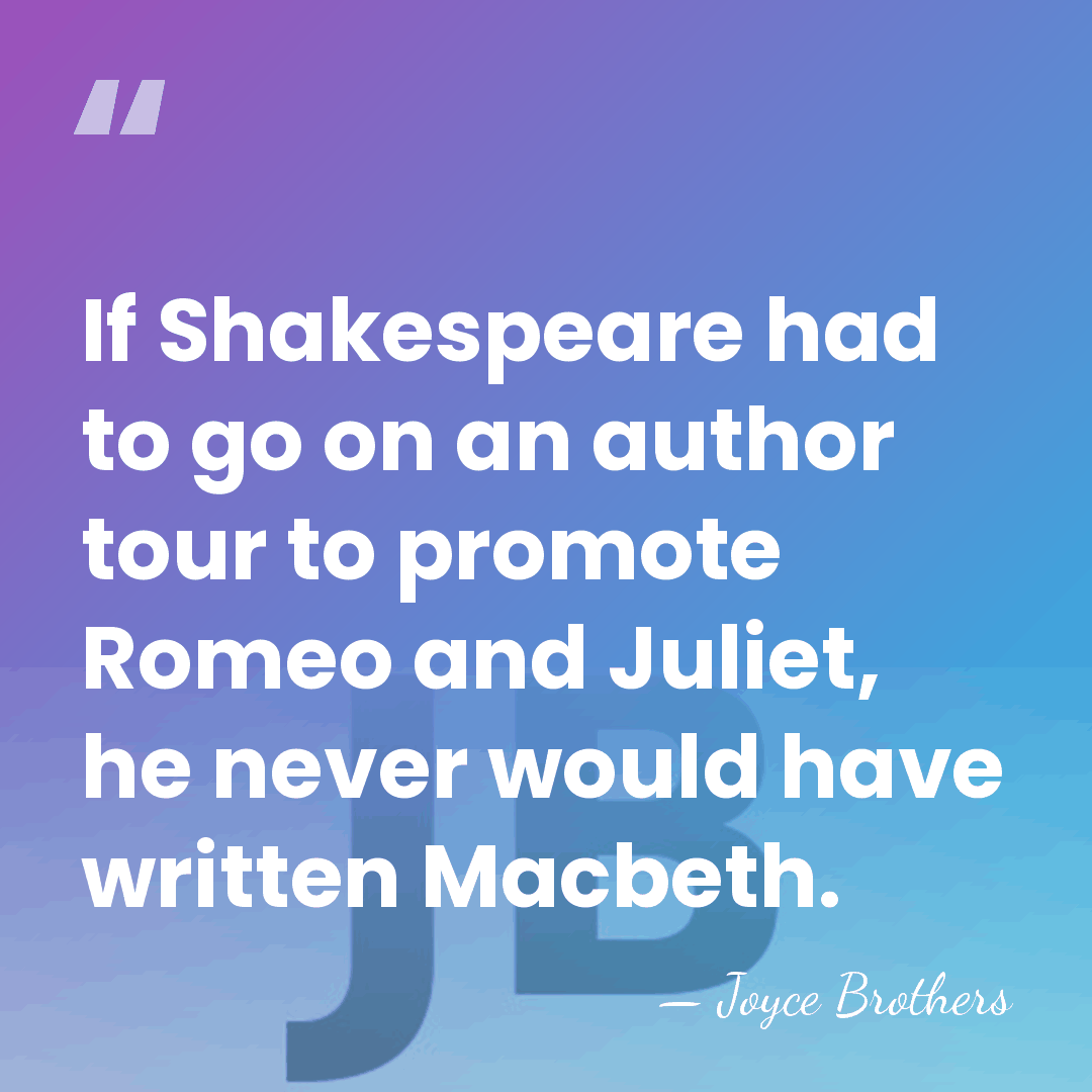 If Shakespeare had to go on an author tour to promote Romeo&hellip; - Joyce Brothers
