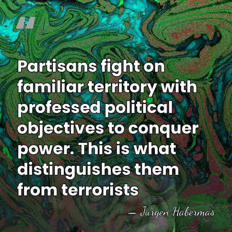 Partisans fight on familiar territory with professed political objectives to conquer power.&hellip; - Jurgen Habermas