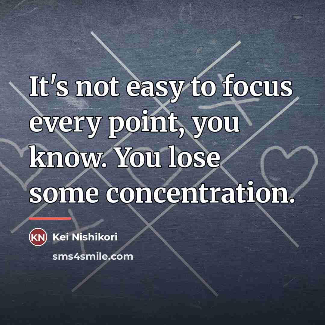 “It's not easy to focus every point, you know. You…” quote by Kei Nishikori