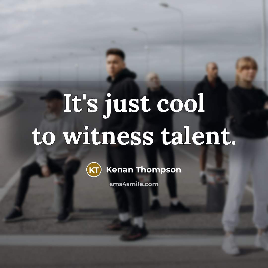 “It's just cool to witness talent.…” quote by Kenan Thompson